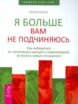 Якобсен Олаф. Я больше вам не подчиняюсь. Как избавиться от негативных эмоций и переживаний,вступая в новые отнош