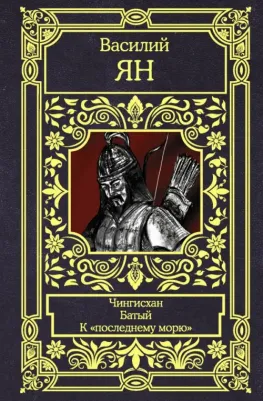 Ян Василий Григорьевич. Чингисхан. Батый. К "последнему морю"