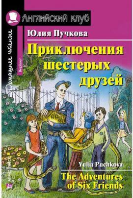Юлия Я. Пучкова. Приключения шестерых друзей/The Adventures of Six Friends. Домашнее чтение с заданиями по ФГОС. Английский клуб – фото 1