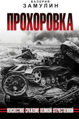Замулин Валерий Николаевич. Прохоровка. Неизвестное сражение Великой Отечественной Войны