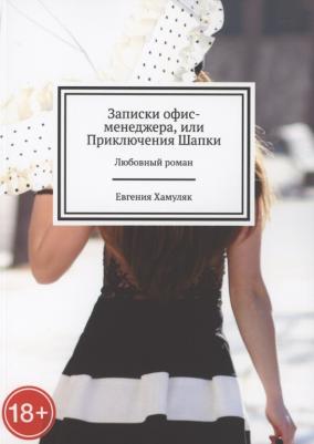 Записки офис- менеджера, или Приключения Шапки. Любовный роман | Хамуляк Евгения