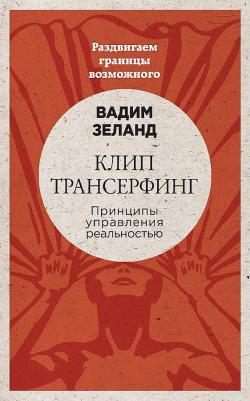 Зеланд Вадим. Клип-трансерфинг. Принципы управления реальностью 9785699927869