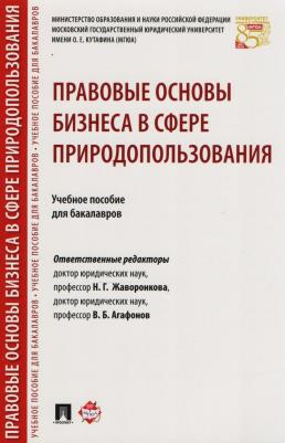 Жаворонкова Наталья Григорьевна, Боголюбов Сергей Александрович, Агафонов Вячеслав Борисович. Правовые основы бизнеса в сфере природопользования