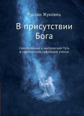Жуковец Руслан Владимирович. В присутствии Бога. Самопознание и мистический Путь в современном суфийском учении – фото 2