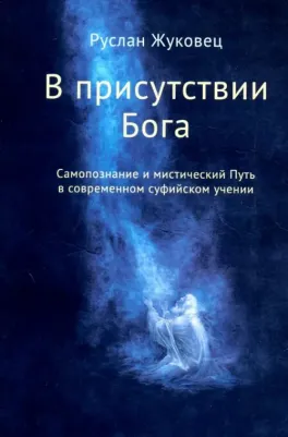 Жуковец Руслан Владимирович. В присутствии Бога. Самопознание и мистический Путь в современном суфийском учении