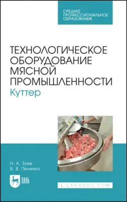Зуев Николай Александрович, Пеленко Валерий Викторович. Технологическое оборудование мясной промышленности. Куттер. Учебное пособие для СПО