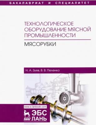 Зуев Николай Александрович, Пеленко Валерий Викторович. Технологическое оборудование мясной промышленности. Мясорубки. Учебное пособие 9785811434299