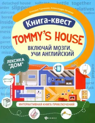 Танченко Клавдия, Нечаева Александра. Книга-квест "Tommy's house". Лексика "Дом": интерактивная приключений. Включай мозги учи английский